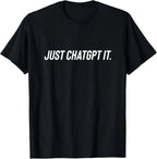 Just Chatgpt It - Funny AI Nerd Geek Humor Tech Meme T-Shirt Custom Printed Graphic T Shirts Mens T Shirt Camiseta